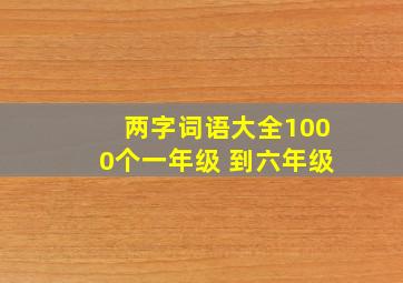 两字词语大全1000个一年级 到六年级